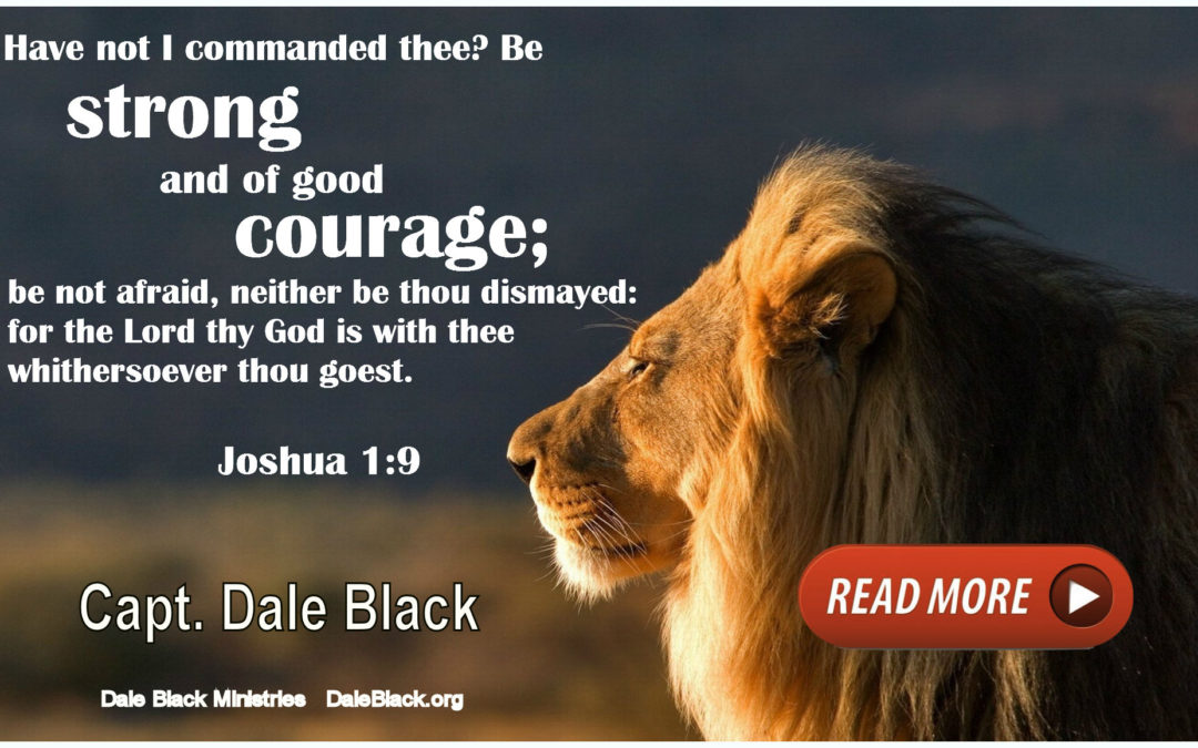 Be Strong and of Good Courage – Capt. Dale Black