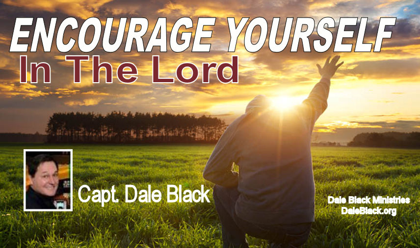 Encourage Yourself in the Lord – Capt. Dale Black