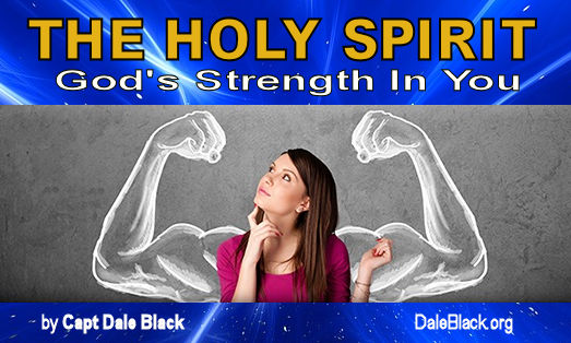 The HOLY SPIRIT: God’s Strength In You – Capt. Dale Black