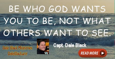 Be Who God Wants You To Be – Capt. Dale Black