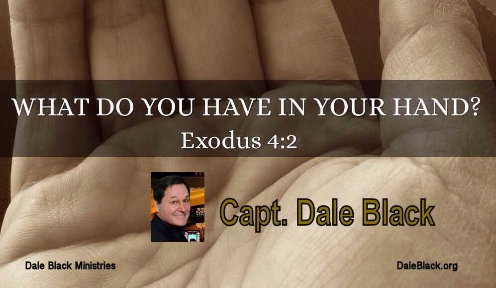 What DO You Have In Your Hand? Capt. Dale Black