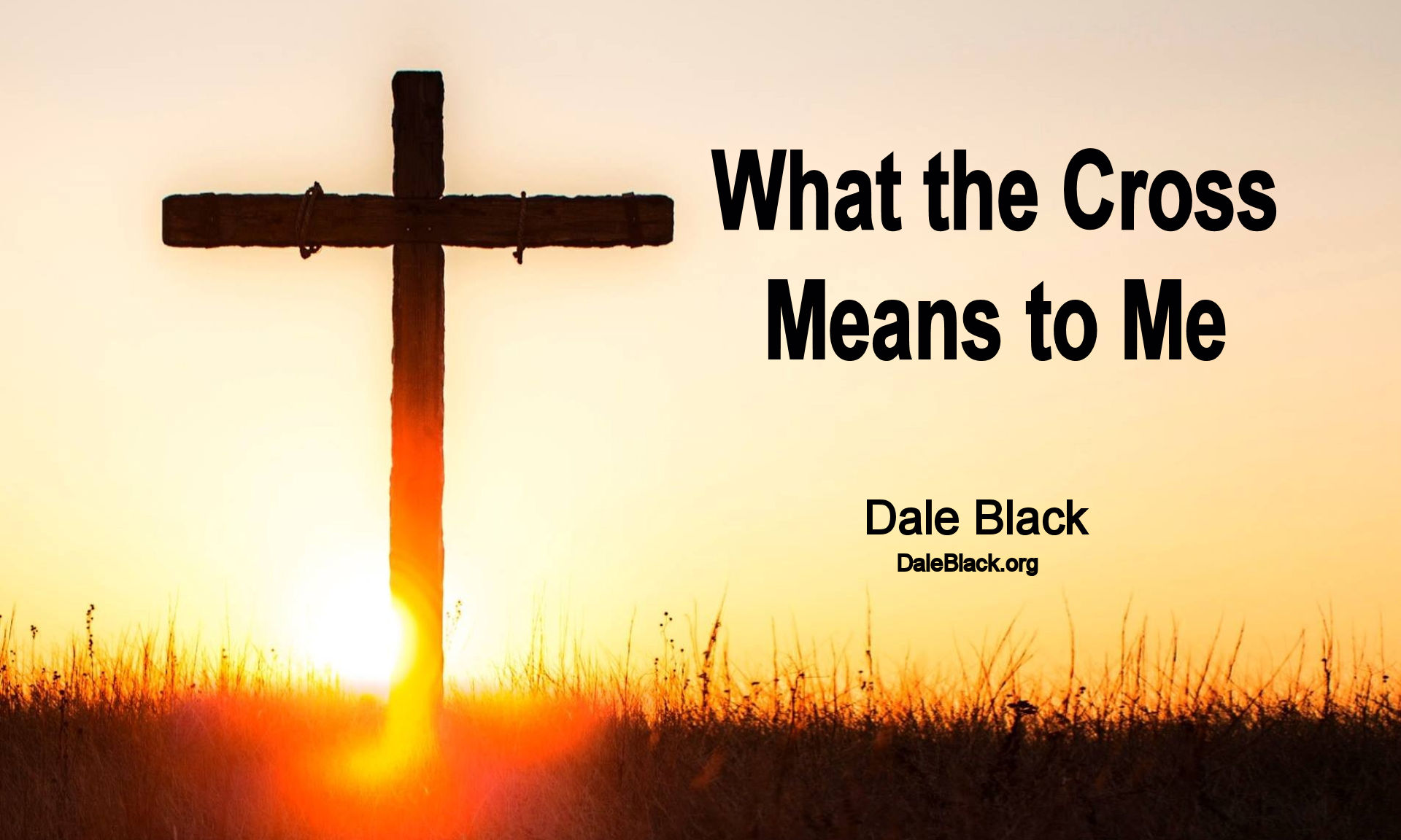 What The Cross Means To Me Pastor Dale Black Capt Dale Black 