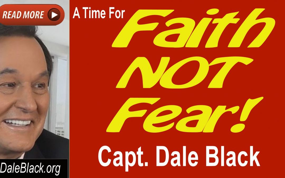 A Time For “Faith NOT Fear!” – Dale Black