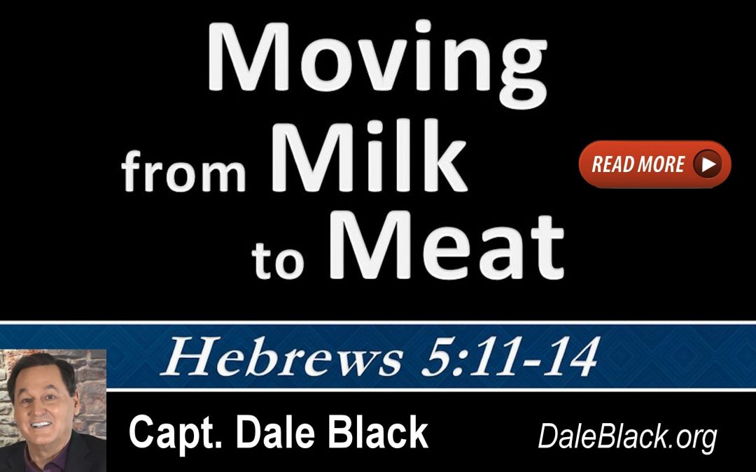From Milk to Meat…Maturing as a Believer – Dale Black