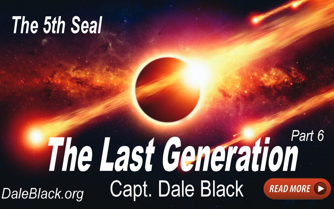 Fifth Seal of Revelation: The Last Generation (Part 6) – Dale Black