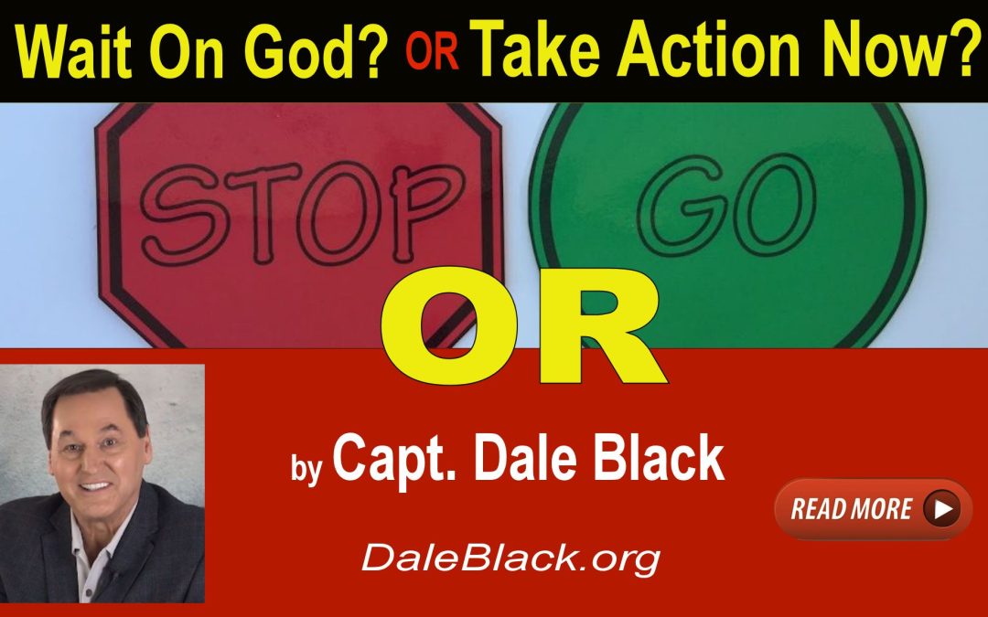 Take Action? or Wait on God? – Dale Black